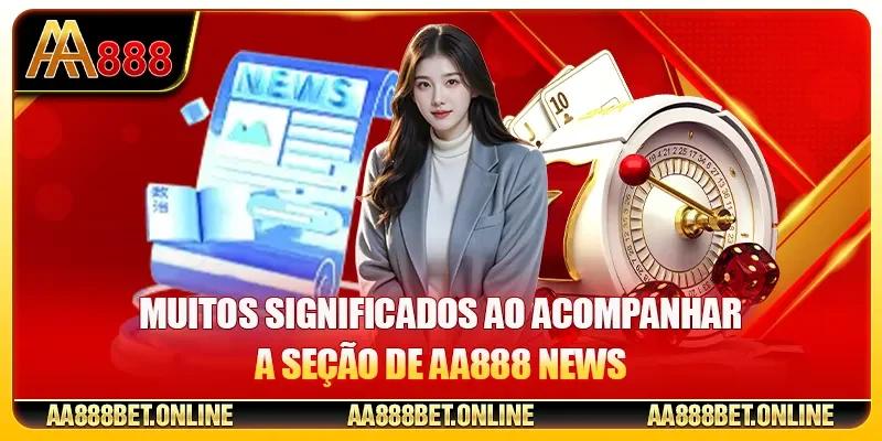Muitos significados ao acompanhar a seção de AA888 News