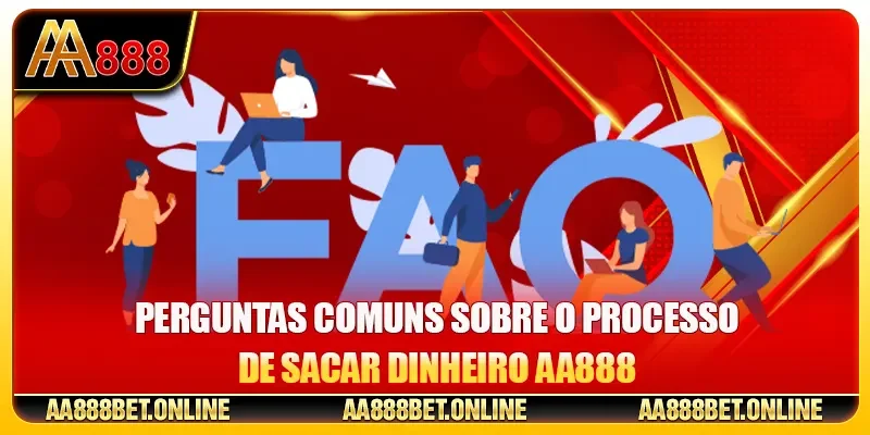 Perguntas Comuns Sobre o Processo de Sacar dinheiro AA888